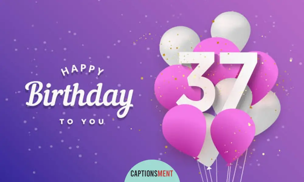 37th Birthday Captions For Instagram