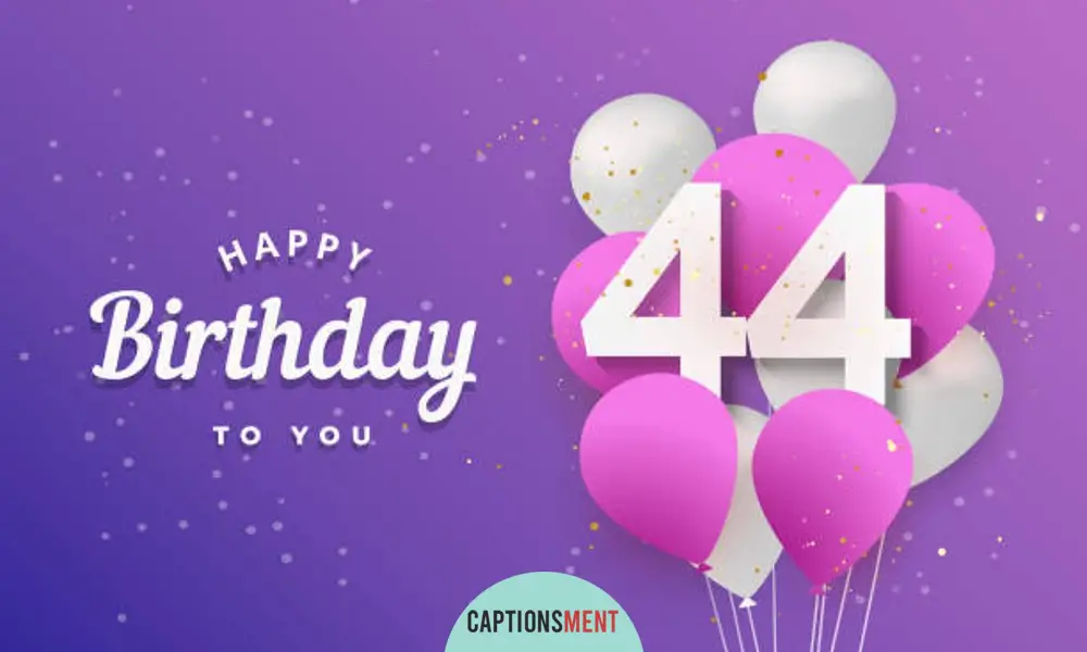 44th Birthday Captions For Instagram