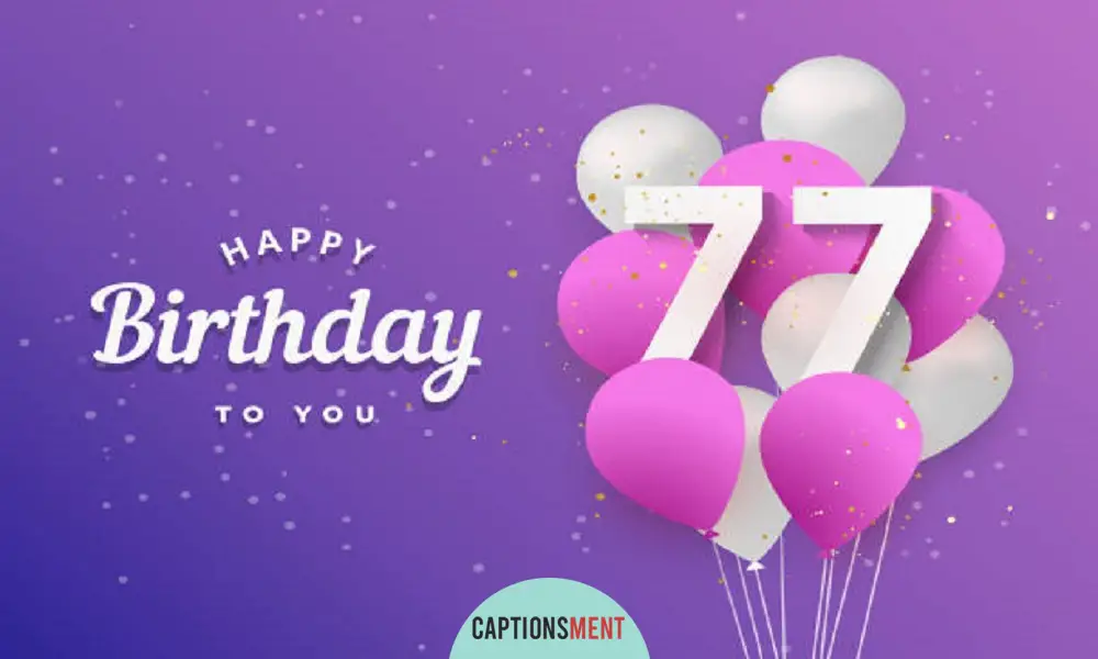 77th Birthday Captions For Instagram