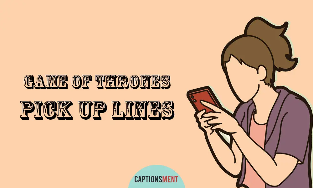 Game Of Thrones Pick Up Lines